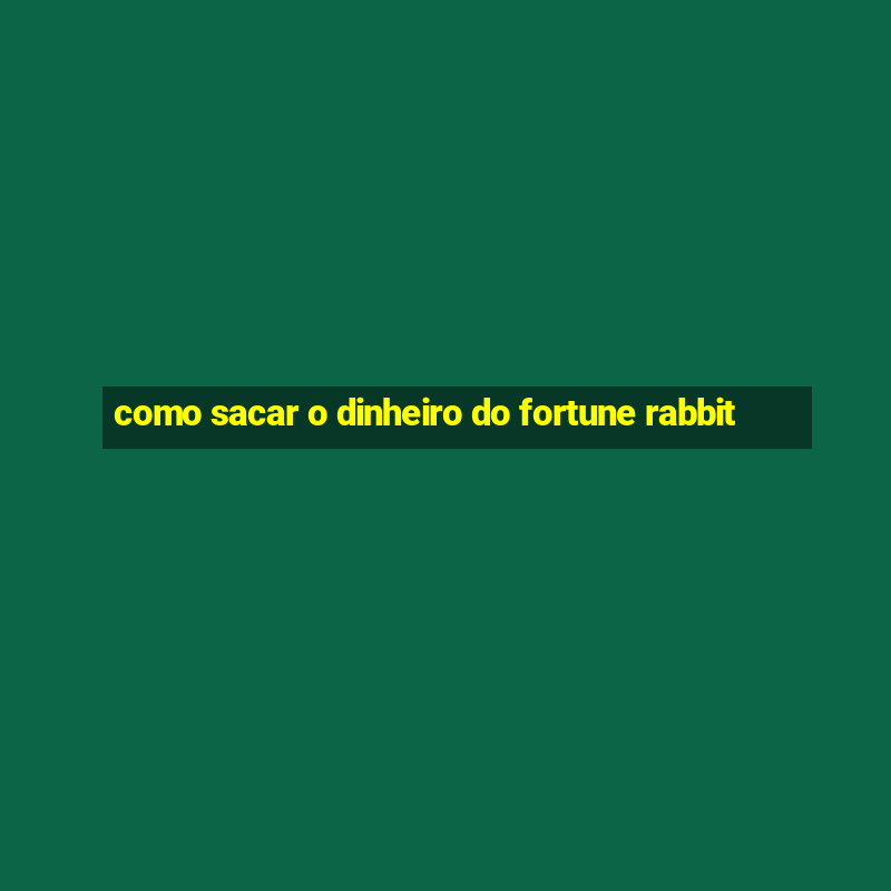 como sacar o dinheiro do fortune rabbit