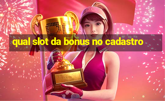 qual slot da bonus no cadastro