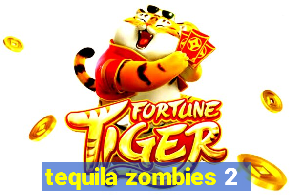 tequila zombies 2