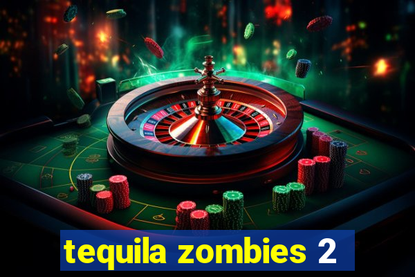 tequila zombies 2