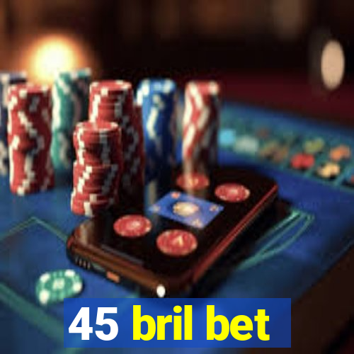 45 bril bet