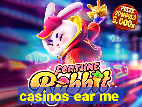 casinos ear me