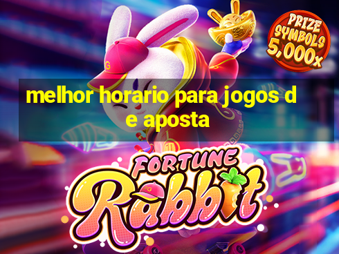 melhor horario para jogos de aposta