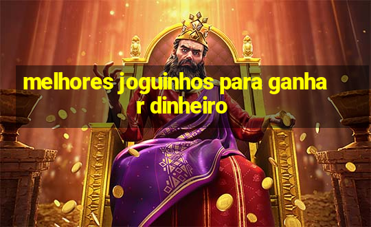 melhores joguinhos para ganhar dinheiro