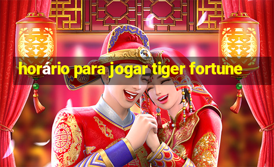 horário para jogar tiger fortune