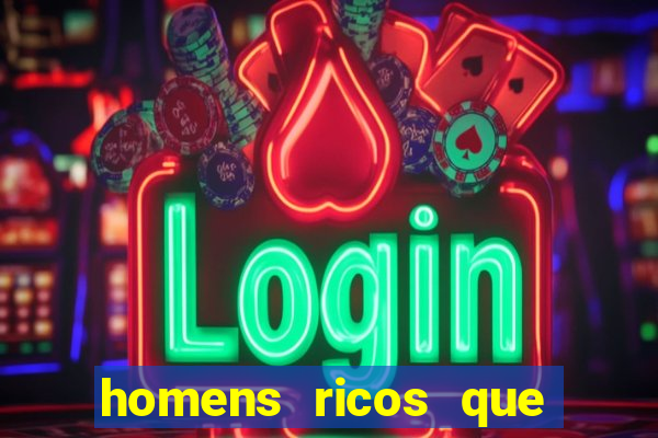 homens ricos que querem bancar