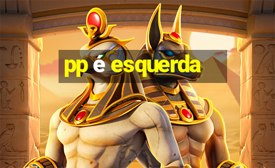 pp é esquerda