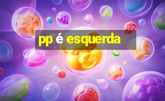 pp é esquerda