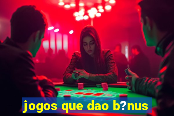 jogos que dao b?nus