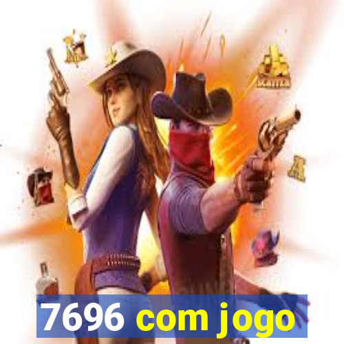 7696 com jogo