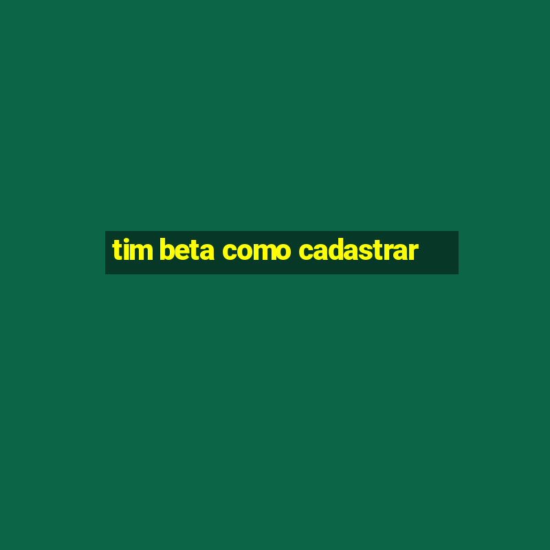 tim beta como cadastrar