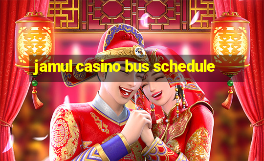 jamul casino bus schedule