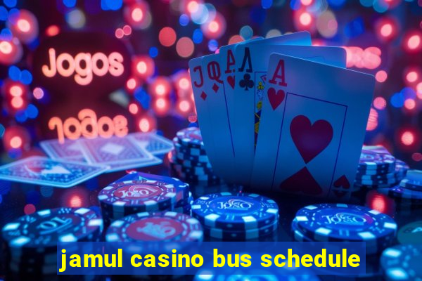 jamul casino bus schedule