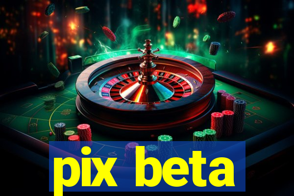 pix beta