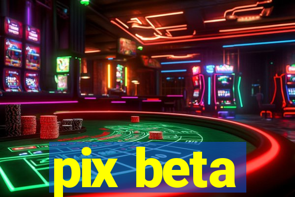 pix beta