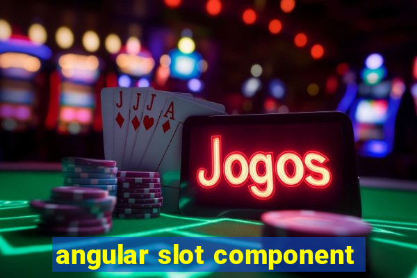 angular slot component