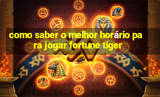 como saber o melhor horário para jogar fortune tiger