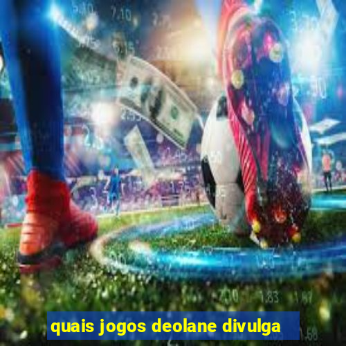 quais jogos deolane divulga