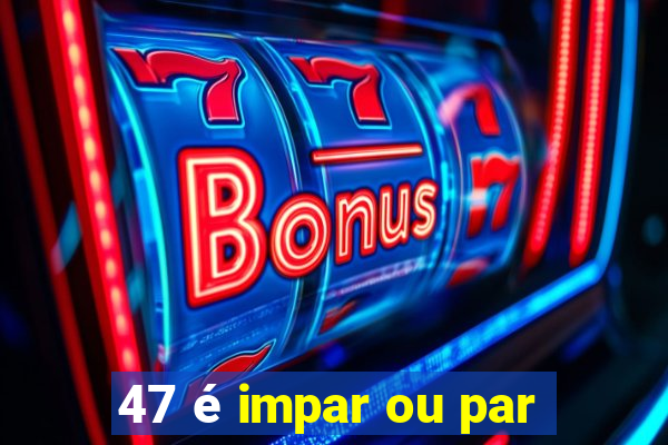 47 é impar ou par