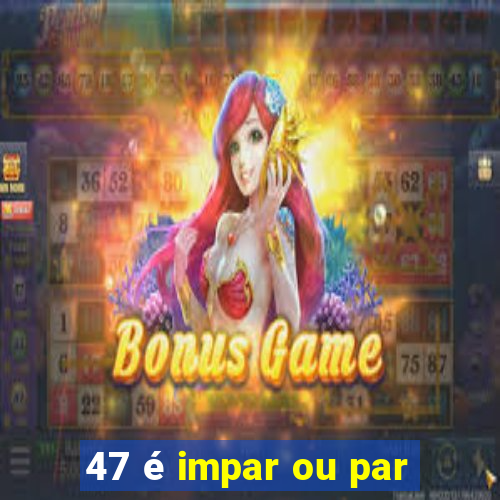 47 é impar ou par