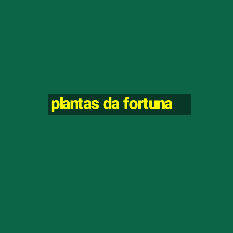 plantas da fortuna