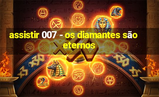 assistir 007 - os diamantes são eternos