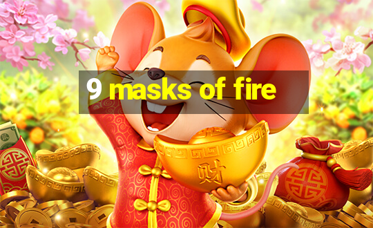 9 masks of fire