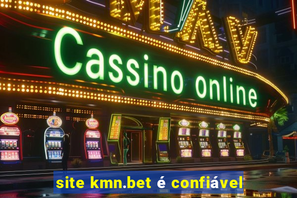 site kmn.bet é confiável