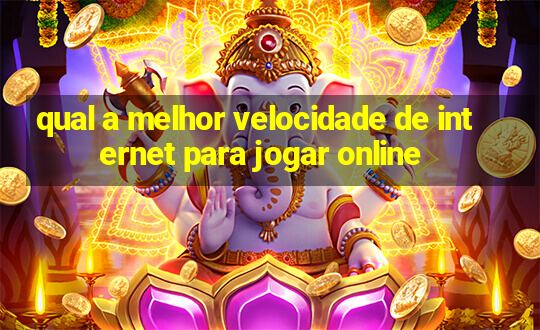 qual a melhor velocidade de internet para jogar online