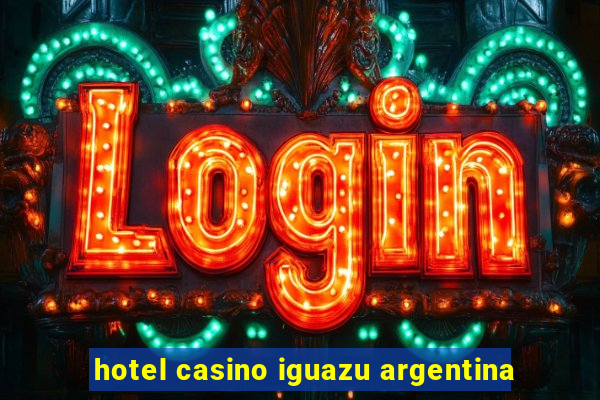 hotel casino iguazu argentina