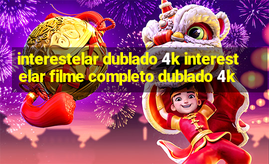 interestelar dublado 4k interestelar filme completo dublado 4k