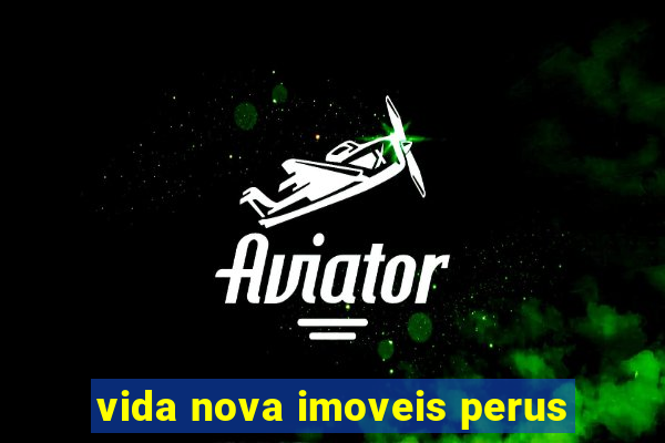 vida nova imoveis perus