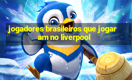 jogadores brasileiros que jogaram no liverpool