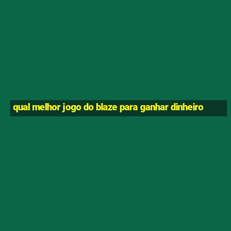 qual melhor jogo do blaze para ganhar dinheiro