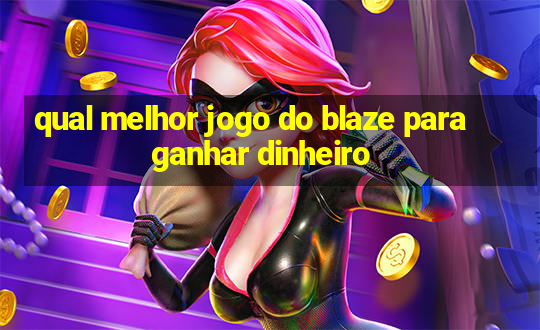 qual melhor jogo do blaze para ganhar dinheiro