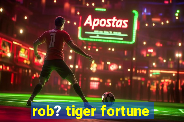 rob? tiger fortune