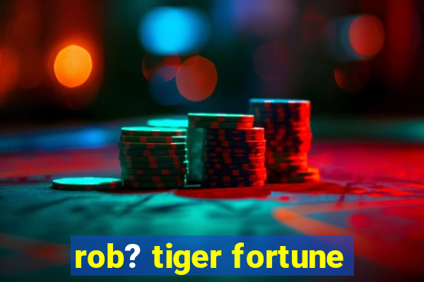 rob? tiger fortune