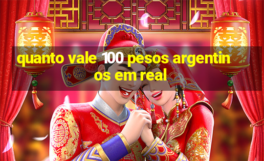 quanto vale 100 pesos argentinos em real