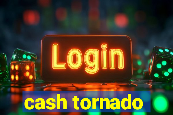 cash tornado