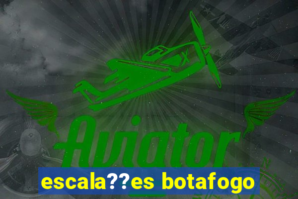 escala??es botafogo