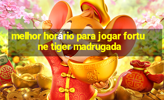 melhor horário para jogar fortune tiger madrugada