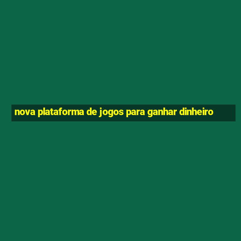 nova plataforma de jogos para ganhar dinheiro