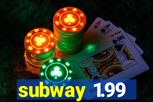 subway 1.99