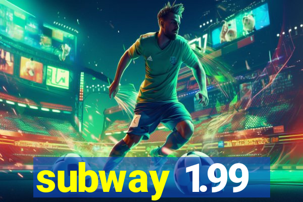 subway 1.99