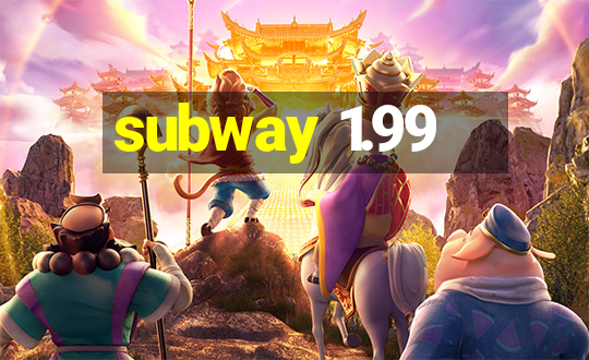 subway 1.99