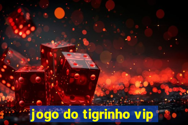 jogo do tigrinho vip