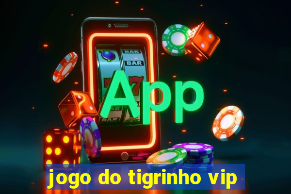 jogo do tigrinho vip