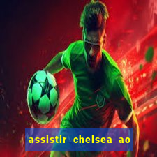 assistir chelsea ao vivo futemax