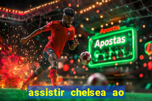 assistir chelsea ao vivo futemax