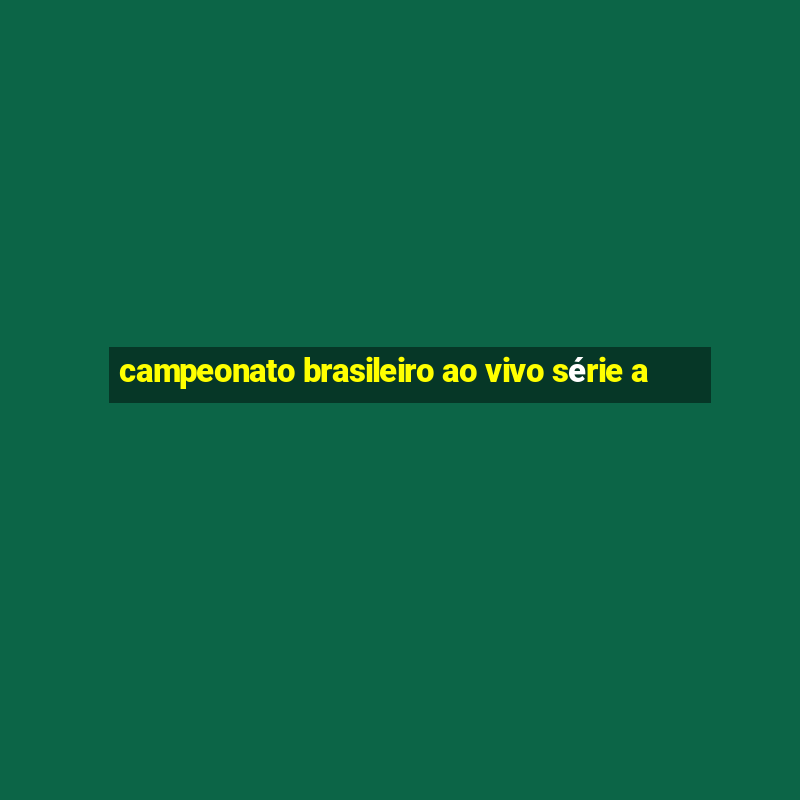 campeonato brasileiro ao vivo série a